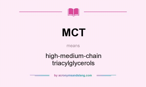 What does MCT mean? It stands for high-medium-chain triacylglycerols