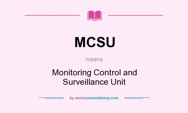 What does MCSU mean? It stands for Monitoring Control and Surveillance Unit