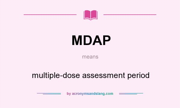 What does MDAP mean? It stands for multiple-dose assessment period