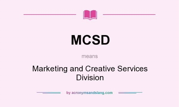 What does MCSD mean? It stands for Marketing and Creative Services Division