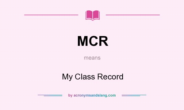 What does MCR mean? It stands for My Class Record