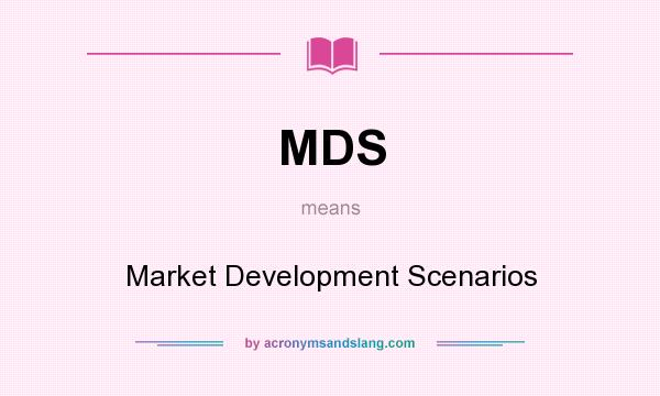 What does MDS mean? It stands for Market Development Scenarios