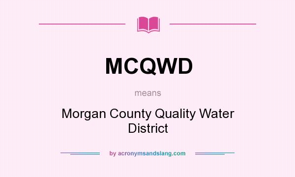 What does MCQWD mean? It stands for Morgan County Quality Water District