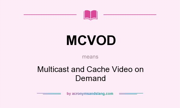 What does MCVOD mean? It stands for Multicast and Cache Video on Demand
