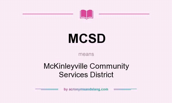 What does MCSD mean? It stands for McKinleyville Community Services District