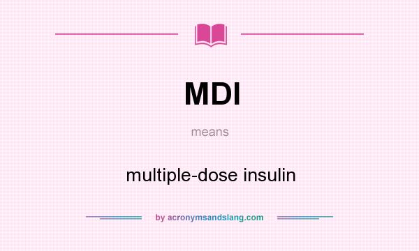 What does MDI mean? It stands for multiple-dose insulin