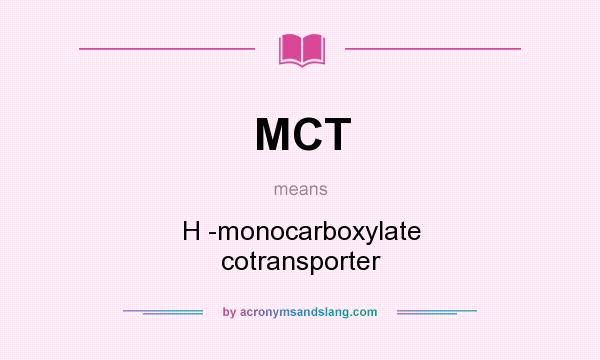 What does MCT mean? It stands for H -monocarboxylate cotransporter