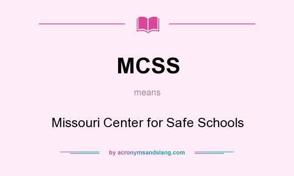 What does MCSS mean? It stands for Missouri Center for Safe Schools