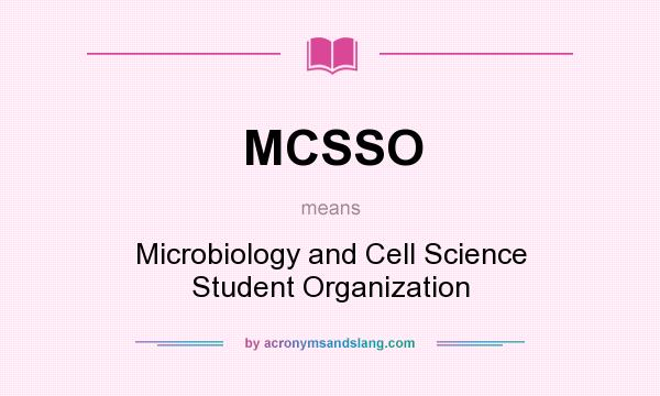 What does MCSSO mean? It stands for Microbiology and Cell Science Student Organization