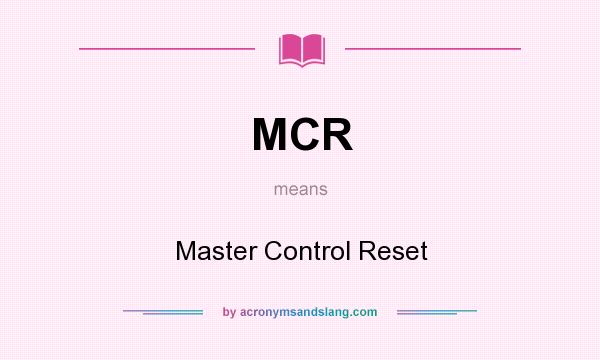 What does MCR mean? It stands for Master Control Reset