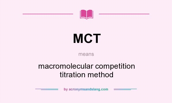 What does MCT mean? It stands for macromolecular competition titration method