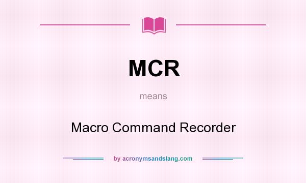 What does MCR mean? It stands for Macro Command Recorder