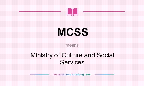 What does MCSS mean? It stands for Ministry of Culture and Social Services