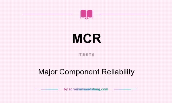 What does MCR mean? It stands for Major Component Reliability