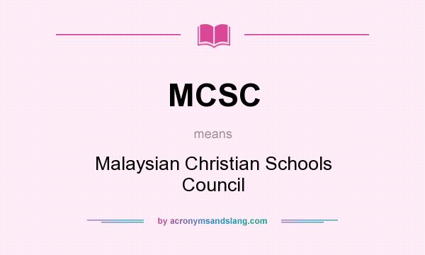 What does MCSC mean? It stands for Malaysian Christian Schools Council