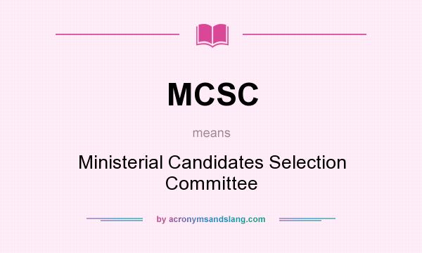 What does MCSC mean? It stands for Ministerial Candidates Selection Committee
