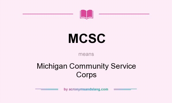 What does MCSC mean? It stands for Michigan Community Service Corps