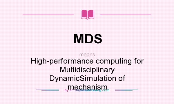 What does MDS mean? It stands for High-performance computing for Multidisciplinary DynamicSimulation of mechanism