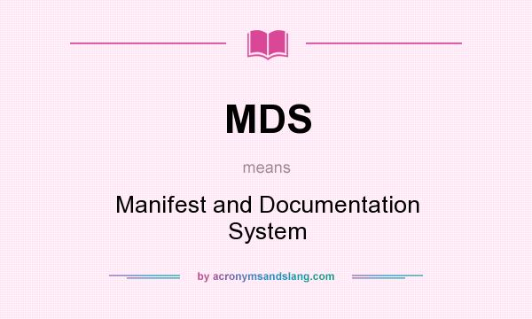 What does MDS mean? It stands for Manifest and Documentation System