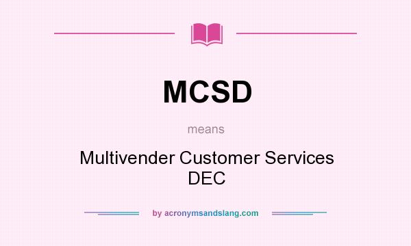 What does MCSD mean? It stands for Multivender Customer Services DEC