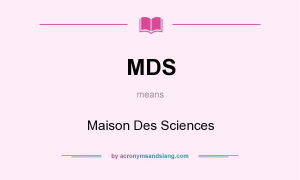 What does MDS mean? It stands for Maison Des Sciences