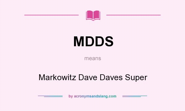 What does MDDS mean? It stands for Markowitz Dave Daves Super