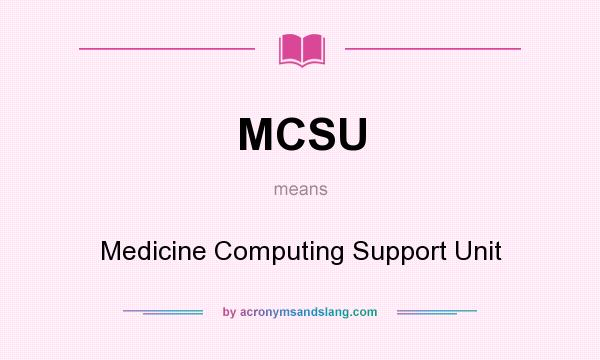 What does MCSU mean? It stands for Medicine Computing Support Unit