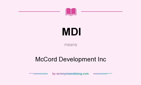 What does MDI mean? It stands for McCord Development Inc