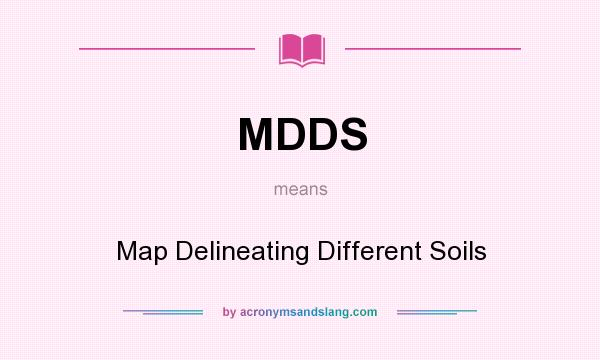 What does MDDS mean? It stands for Map Delineating Different Soils