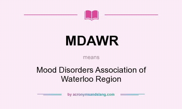 What does MDAWR mean? It stands for Mood Disorders Association of Waterloo Region