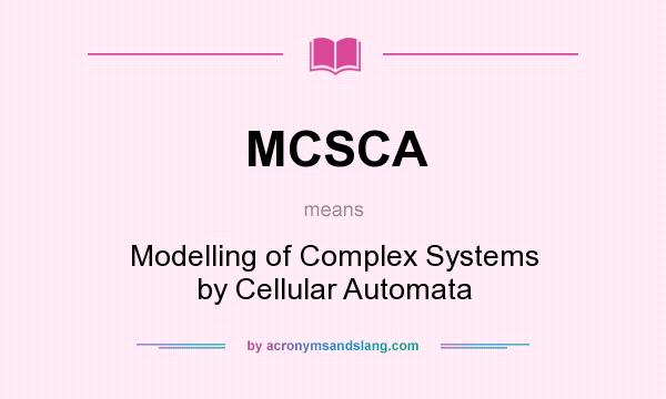 What does MCSCA mean? It stands for Modelling of Complex Systems by Cellular Automata