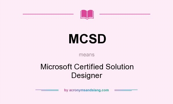 What does MCSD mean? It stands for Microsoft Certified Solution Designer