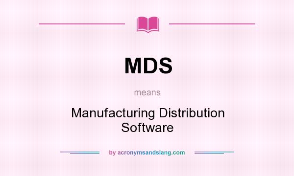 What does MDS mean? It stands for Manufacturing Distribution Software