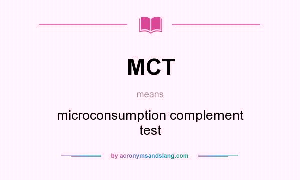 What does MCT mean? It stands for microconsumption complement test