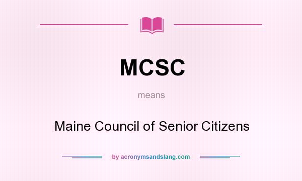 What does MCSC mean? It stands for Maine Council of Senior Citizens