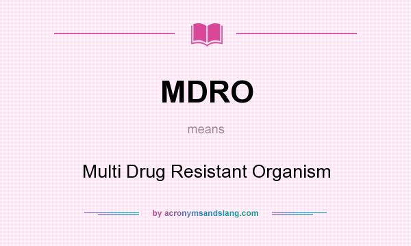 What does MDRO mean? It stands for Multi Drug Resistant Organism
