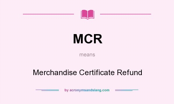 What does MCR mean? It stands for Merchandise Certificate Refund