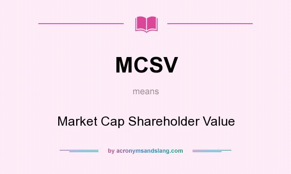 What does MCSV mean? It stands for Market Cap Shareholder Value