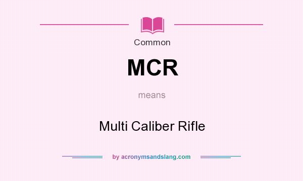What does MCR mean? It stands for Multi Caliber Rifle