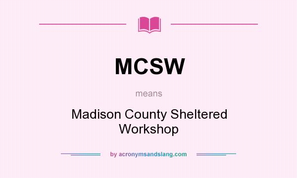 What does MCSW mean? It stands for Madison County Sheltered Workshop