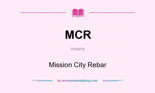 What does MCR mean? It stands for Mission City Rebar