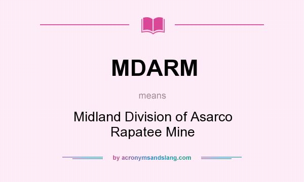 What does MDARM mean? It stands for Midland Division of Asarco Rapatee Mine