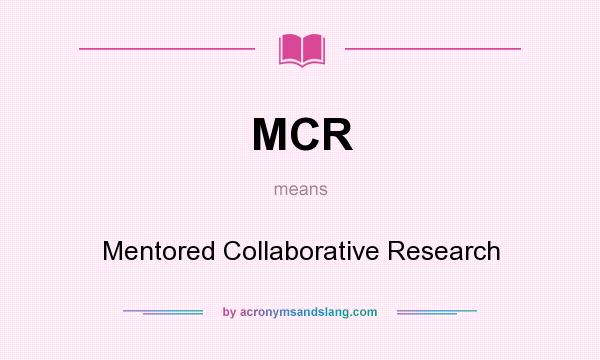 What does MCR mean? It stands for Mentored Collaborative Research