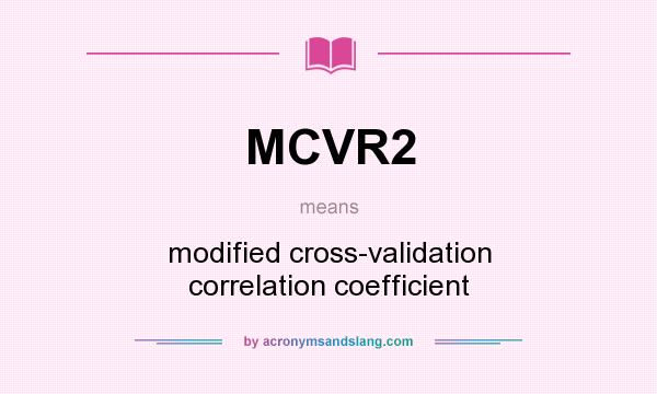 What does MCVR2 mean? It stands for modified cross-validation correlation coefficient