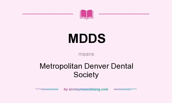What does MDDS mean? It stands for Metropolitan Denver Dental Society