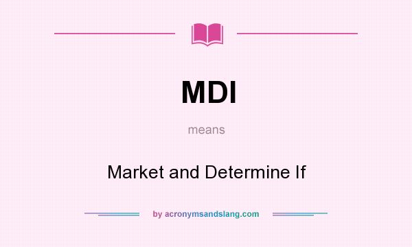 What does MDI mean? It stands for Market and Determine If
