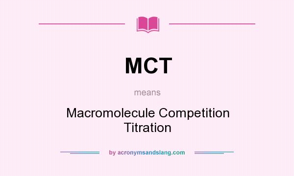 What does MCT mean? It stands for Macromolecule Competition Titration