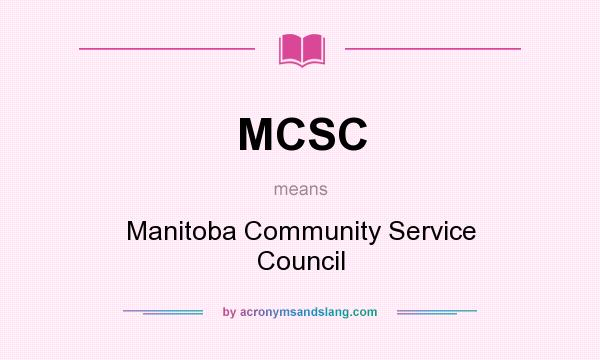 What does MCSC mean? It stands for Manitoba Community Service Council