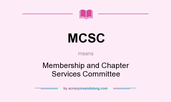 What does MCSC mean? It stands for Membership and Chapter Services Committee