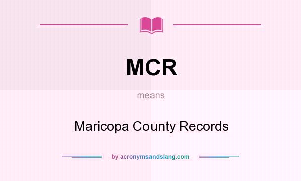 What does MCR mean? It stands for Maricopa County Records